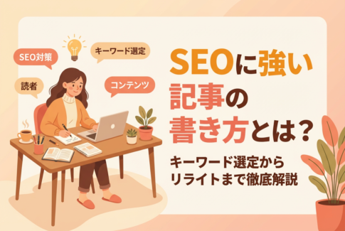SEOに強い記事の書き方とは?キーワード選定からリライトまで徹底解説